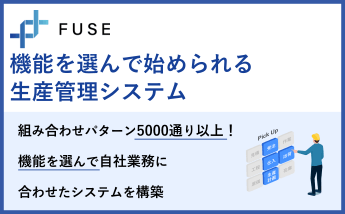 FUSE 機能を選んで始められる生産管理システム 組み合わせパターン5000通り以上！機能を選んで自社機能に合わせたシステムを構築